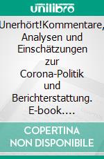 Unerhört!Kommentare, Analysen und Einschätzungen zur Corona-Politik und Berichterstattung. E-book. Formato EPUB