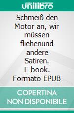 Schmeiß den Motor an, wir müssen fliehenund andere Satiren. E-book. Formato EPUB ebook di Lotar Martin Kamm