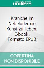 Kraniche im Nebeloder die Kunst zu lieben. E-book. Formato EPUB ebook
