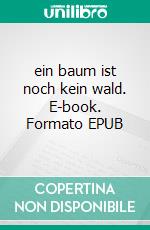 ein baum ist noch kein wald. E-book. Formato EPUB ebook