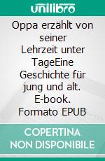 Oppa erzählt von seiner Lehrzeit unter TageEine Geschichte für jung und alt. E-book. Formato EPUB ebook di Michael Göbel