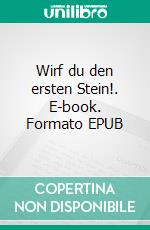 Wirf du den ersten Stein!. E-book. Formato EPUB ebook di Wolf-Henry Sturt