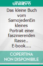 Das kleine Buch vom SamojedenEin kleines Portrait einer faszinierenden Rasse.. E-book. Formato EPUB ebook