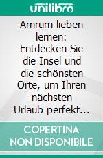 Amrum lieben lernen: Entdecken Sie die Insel und die schönsten Orte, um Ihren nächsten Urlaub perfekt zu planen. E-book. Formato EPUB ebook