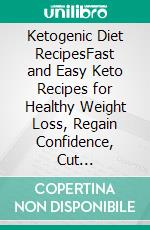 Ketogenic Diet RecipesFast and Easy Keto Recipes for Healthy Weight Loss, Regain Confidence, Cut Cholesterol at the Same Time. E-book. Formato EPUB ebook di Latisha Edison