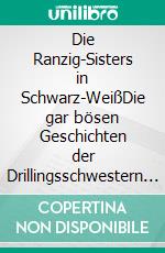 Die Ranzig-Sisters in Schwarz-WeißDie gar bösen Geschichten der Drillingsschwestern aus Oberwiechental. E-book. Formato EPUB ebook