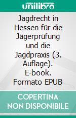 Jagdrecht in Hessen für die Jägerprüfung und die Jagdpraxis (3. Auflage). E-book. Formato EPUB