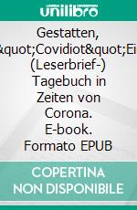 Gestatten, "Covidiot"Ein (Leserbrief-) Tagebuch in Zeiten von Corona. E-book. Formato EPUB ebook