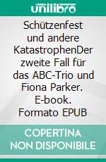 Schützenfest und andere KatastrophenDer zweite Fall für das ABC-Trio und Fiona Parker. E-book. Formato EPUB ebook di Ulla Fichtner