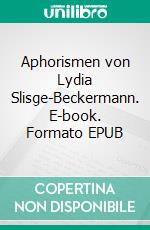 Aphorismen von Lydia Slisge-Beckermann. E-book. Formato EPUB ebook di A.J.J. Vente