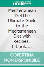 Mediterranean DietThe Ultimate Guide to the Mediterranean Diet with Recipes. E-book. Formato EPUB ebook di Helen Howard