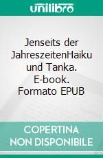 Jenseits der JahreszeitenHaiku und Tanka. E-book. Formato EPUB ebook