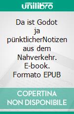 Da ist Godot ja pünktlicherNotizen aus dem Nahverkehr. E-book. Formato EPUB