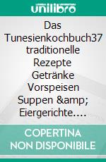 Das Tunesienkochbuch37 traditionelle Rezepte Getränke Vorspeisen Suppen & Eiergerichte. E-book. Formato EPUB ebook di Eva Seyberth