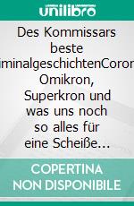 Des Kommissars beste KriminalgeschichtenCorona, Omikron, Superkron und was uns noch so alles für eine Scheiße erwartet... man kann nur flüchten.... E-book. Formato EPUB ebook di Hans Schemberg