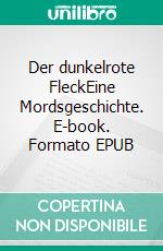 Der dunkelrote FleckEine Mordsgeschichte. E-book. Formato EPUB ebook