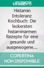 Histamin Intoleranz Kochbuch: Die leckersten histaminarmen Rezepte für eine gesunde und ausgewogene Ernährung bei Histaminintoleranz inkl. Symptom- &amp; Ernährungstagebuch. E-book. Formato EPUB ebook