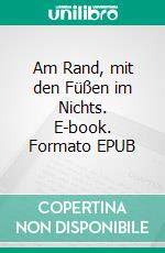 Am Rand, mit den Füßen im Nichts. E-book. Formato EPUB ebook