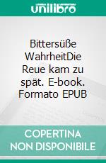 Bittersüße WahrheitDie Reue kam zu spät. E-book. Formato EPUB ebook