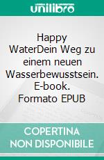 Happy WaterDein Weg zu einem neuen Wasserbewusstsein. E-book. Formato EPUB ebook di Stefanie Kempe