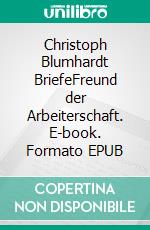 Christoph Blumhardt BriefeFreund der Arbeiterschaft. E-book. Formato EPUB ebook di Jürgen Mohr