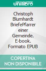 Christoph Blumhardt BriefePfarrer einer Gemeinde. E-book. Formato EPUB ebook di Jürgen Mohr