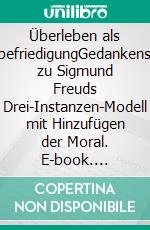 Überleben als LustbefriedigungGedankenspiele zu Sigmund Freuds Drei-Instanzen-Modell mit Hinzufügen der Moral. E-book. Formato EPUB