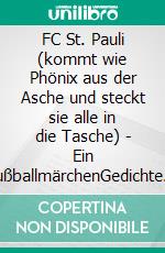 FC St. Pauli (kommt wie Phönix aus der Asche und steckt sie alle in die Tasche) - Ein FußballmärchenGedichte zur Hinrunde der Saison 2021/2022. E-book. Formato EPUB ebook di Stephan de Vogel