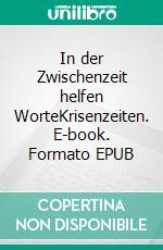 In der Zwischenzeit helfen WorteKrisenzeiten. E-book. Formato EPUB