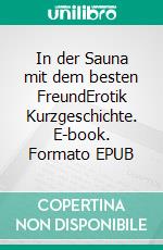 In der Sauna mit dem besten FreundErotik Kurzgeschichte. E-book. Formato EPUB ebook