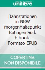 Bahnstationen in NRW morgenHaltepunkt Ratingen Süd. E-book. Formato EPUB ebook