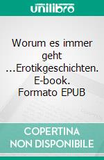 Worum es immer geht ...Erotikgeschichten. E-book. Formato EPUB ebook di Andre Le Bierre