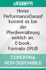 Horse PerformanceDarauf kommt es bei der Pferdeernährung wirklich an. E-book. Formato EPUB ebook di Tim Bongers