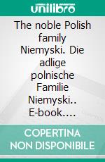 The noble Polish family Niemyski. Die adlige polnische Familie Niemyski.. E-book. Formato EPUB ebook di Werner Zurek