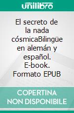 El secreto de la nada cósmicaBilingüe en alemán y español. E-book. Formato EPUB ebook di Dietmar Dressel