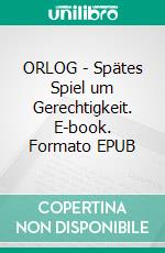 ORLOG - Spätes Spiel um Gerechtigkeit. E-book. Formato EPUB ebook di Jürgen Leskien