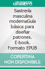 Sastrería masculina modernaGuía básica para diseñar patrones. E-book. Formato EPUB ebook