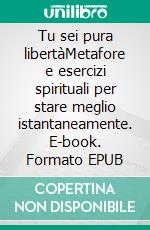 Tu sei pura libertàMetafore e esercizi spirituali per stare meglio istantaneamente. E-book. Formato EPUB ebook di Jafeth Mariani