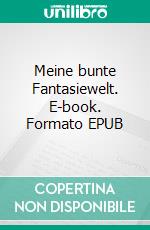 Meine bunte Fantasiewelt. E-book. Formato EPUB ebook