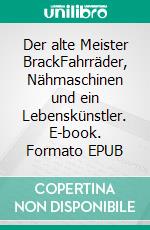 Der alte Meister BrackFahrräder, Nähmaschinen und ein Lebenskünstler. E-book. Formato EPUB ebook