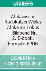 Afrikanische RaubkatzenWildes Afrika im Fokus - Bildband Nr. 2. E-book. Formato EPUB ebook