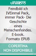 Feindbild ich IVEinmal Pack, immer Pack- Die Geschichte eines Menschenfeindes. E-book. Formato EPUB ebook