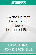 Zweite Heimat Dänemark. E-book. Formato EPUB ebook