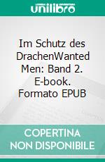 Im Schutz des DrachenWanted Men: Band 2. E-book. Formato EPUB ebook