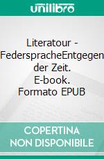 Literatour - FederspracheEntgegen der Zeit. E-book. Formato EPUB ebook di Christian Hofmann