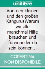 Von den kleinen und den großen KängurusWarum wir alle manchmal Hilfe brauchen und füreinander da sein können (Sammelband). E-book. Formato EPUB ebook di Julia Spindler