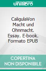 CaligulaVon Macht und Ohnmacht. Essay. E-book. Formato EPUB ebook