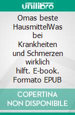 Omas beste HausmittelWas bei Krankheiten und Schmerzen wirklich hilft. E-book. Formato EPUB ebook