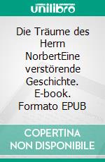 Die Träume des Herrn NorbertEine verstörende Geschichte. E-book. Formato EPUB ebook di Claudio Scoreggia