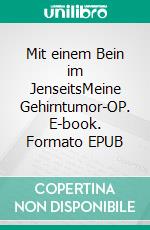 Mit einem Bein im JenseitsMeine Gehirntumor-OP. E-book. Formato EPUB ebook